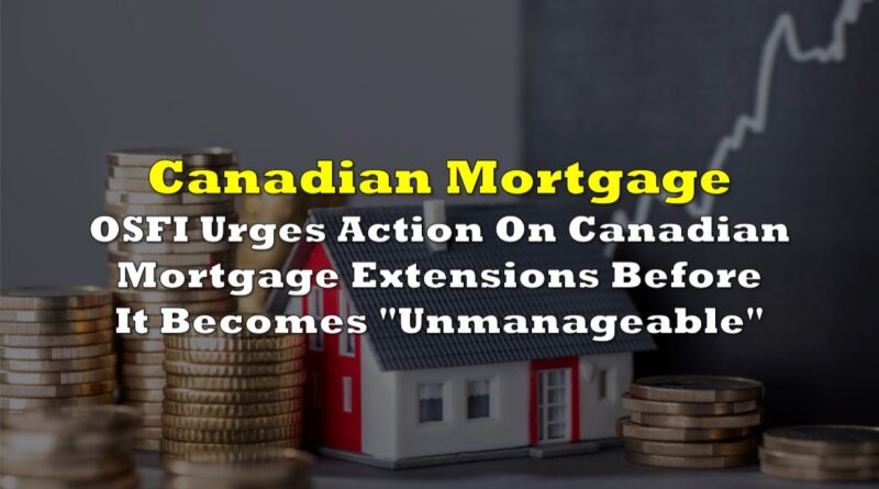 OSFI Urges Action On Canadian Mortgage Extensions Before It Becomes “Unmanageable